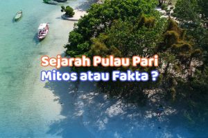 Sejarah Pulau Pari, Mitos atau Fakta ?
